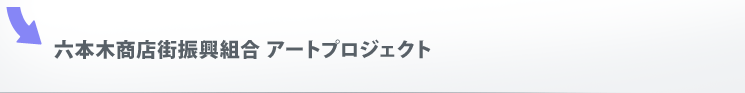 六本木商店街振興組合 アートプロジェクト